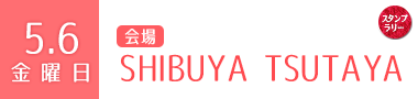 5.6(金)　SHIBUYA TSUTAYA
