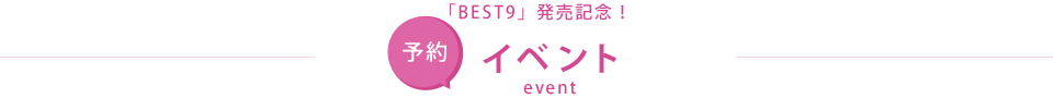 「BEST9」発売記念　予約イベント